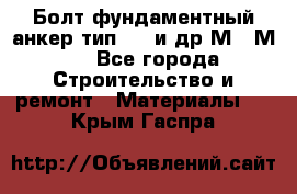 Болт фундаментный анкер тип 1.1 и др М20-М50 - Все города Строительство и ремонт » Материалы   . Крым,Гаспра